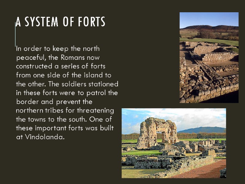 A System of Forts In order to keep the north peaceful, the Romans now